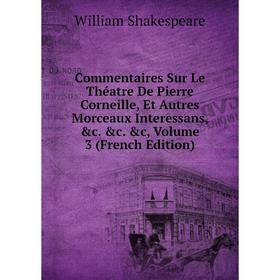 Книга Commentaires Sur Le Théatre De Pierre Corneille, Et Autres Morceaux Interessans, c. c. c, Volume 3 (French Edition)
Книга Commentaires Sur Le Théatre De Pierre Corneille, Et Autres Morceaux Interessans, c. c. c, Volume 3 (French Edition)