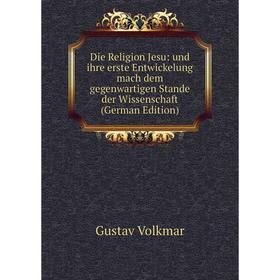 Книга Die Religion Jesu: und ihre erste Entwickelung mach dem gegenwartigen Stande der Wissenschaft (German Edition)
Книга Die Religion Jesu: und ihre erste Entwickelung mach dem gegenwartigen Stande der Wissenschaft (German Edition)