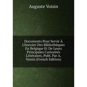 Книга Documents Pour Servir À L'histoire Des Bibliothèques En Belgique Et De Leurs Principales Curiosités Littéraires, Publ. Par A. Voisin (French Edi
Книга Documents Pour Servir À L'histoire Des Bibliothèques En Belgique Et De Leurs Principales Curiosités Littéraires, Publ. Par A. Voisin (French Edi