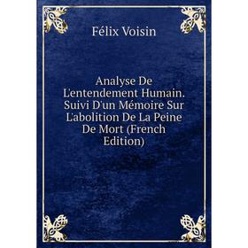 Книга Analyse De L'entendement Humain. Suivi D'un Mémoire Sur L'abolition De La Peine De Mort (French Edition)
Книга Analyse De L'entendement Humain. Suivi D'un Mémoire Sur L'abolition De La Peine De Mort (French Edition)