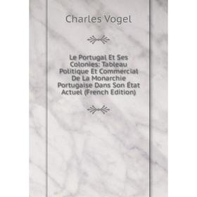 Книга Le Portugal Et Ses Colonies: Tableau Politique Et Commercial De La Monarchie Portugaise Dans Son État Actuel
Книга Le Portugal Et Ses Colonies: Tableau Politique Et Commercial De La Monarchie Portugaise Dans Son État Actuel