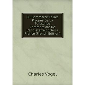 Книга Du Commerce Et Des Progrès De La Puissance Commerciale De L'angleterre Et De La France (French Edition)
Книга Du Commerce Et Des Progrès De La Puissance Commerciale De L'angleterre Et De La France (French Edition)