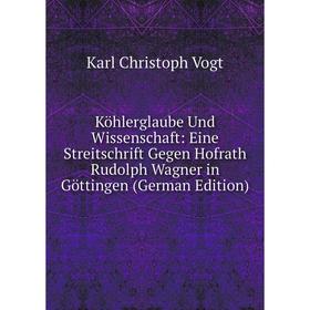 Книга Köhlerglaube Und Wissenschaft: Eine Streitschrift Gegen Hofrath Rudolph Wagner in Göttingen
Книга Köhlerglaube Und Wissenschaft: Eine Streitschrift Gegen Hofrath Rudolph Wagner in Göttingen