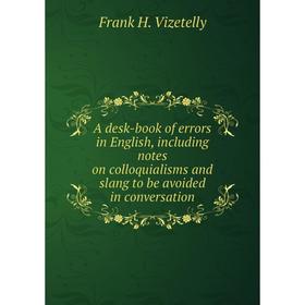 Книга A desk-book of errors in English, including notes on colloquialisms and slang to be avoided in conversation
Книга A desk-book of errors in English, including notes on colloquialisms and slang to be avoided in conversation
