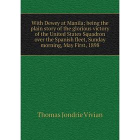 Книга With Dewey at Manila; being the plain story of the glorious victory of the United States Squadron over the Spanish fleet, Sunday morning, May Fi
Книга With Dewey at Manila; being the plain story of the glorious victory of the United States Squadron over the Spanish fleet, Sunday morning, May Fi