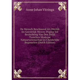 Книга De Mensch Beschouwd Als Dierlijk En Geestelijk Wezen: Poging Tot Beslechting Van Den Strijd Tusschen Moderne Natuurwetenschap En Christelijke Be
Книга De Mensch Beschouwd Als Dierlijk En Geestelijk Wezen: Poging Tot Beslechting Van Den Strijd Tusschen Moderne Natuurwetenschap En Christelijke Be