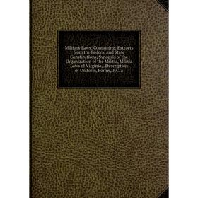 Книга Military Laws: Containing: Extracts from the Federal and State Constitutions, Synopsis of the Organization of the Militia, Militia Laws of Virgi
Книга Military Laws: Containing: Extracts from the Federal and State Constitutions, Synopsis of the Organization of the Militia, Militia Laws of Virgi
