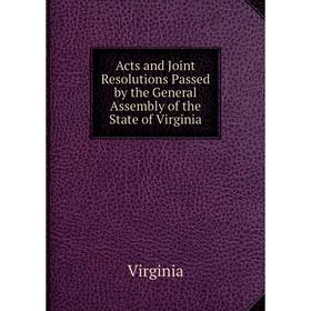 Книга Acts and Joint Resolutions Passed by the General Assembly of the State of Virginia
Книга Acts and Joint Resolutions Passed by the General Assembly of the State of Virginia