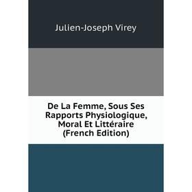 Книга De La Femme, Sous Ses Rapports Physiologique, Moral Et Littéraire (French Edition)
Книга De La Femme, Sous Ses Rapports Physiologique, Moral Et Littéraire (French Edition)