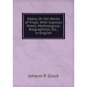 Книга Opera, Or the Works of Virgil: With Copious Notes, Mythological, Biographical, in English
Книга Opera, Or the Works of Virgil: With Copious Notes, Mythological, Biographical, in English