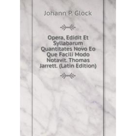 Книга Opera, Edidit Et Syllabarum Quantitates Novo Eo Que Facili Modo Notavit Thomas Jarrett
Книга Opera, Edidit Et Syllabarum Quantitates Novo Eo Que Facili Modo Notavit Thomas Jarrett