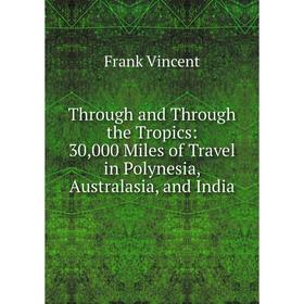 Книга Through and Through the Tropics: 30,000 Miles of Travel in Polynesia, Australasia, and India
Книга Through and Through the Tropics: 30,000 Miles of Travel in Polynesia, Australasia, and India