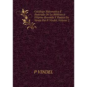 Книга Catálogo Sistematico É Ilustrado De La Biblioteca Filipina Reunida Y Puesta En Venta Por P. Vindel, Volume 2
Книга Catálogo Sistematico É Ilustrado De La Biblioteca Filipina Reunida Y Puesta En Venta Por P. Vindel, Volume 2