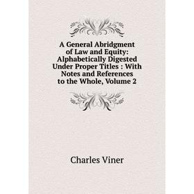 Книга A General Abridgment of Law and Equity: Alphabetically Digested Under Proper Titles: With Notes and References to the Whole, Volume 2
Книга A General Abridgment of Law and Equity: Alphabetically Digested Under Proper Titles: With Notes and References to the Whole, Volume 2