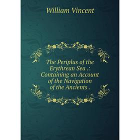 Книга The Periplus of the Erythrean Sea.: Containing an Account of the Navigation of the Ancients.
Книга The Periplus of the Erythrean Sea.: Containing an Account of the Navigation of the Ancients.