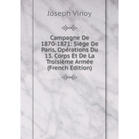 Книга Campagne De 1870-1871: Siège De Paris, Opérations Du 13. Corps Et De La Troisième Armée (French Edition)
Книга Campagne De 1870-1871: Siège De Paris, Opérations Du 13. Corps Et De La Troisième Armée (French Edition)