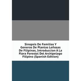 Книга Sinopsis De Familias Y Generos De Plantas Leñosas De Filipinas, Introduccion À La Flora Forestal Del Archipelago Filipino (Spanish Edition)
Книга Sinopsis De Familias Y Generos De Plantas Leñosas De Filipinas, Introduccion À La Flora Forestal Del Archipelago Filipino (Spanish Edition)