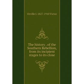 Книга The history. of the Southern Rebellion, from its incipient stages to its close
Книга The history. of the Southern Rebellion, from its incipient stages to its close