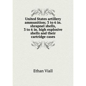 Книга United States artillery ammunition; 3 to 6 in. shrapnel shells, 3 to 6 in. high explosive shells and their cartridge cases
Книга United States artillery ammunition; 3 to 6 in. shrapnel shells, 3 to 6 in. high explosive shells and their cartridge cases