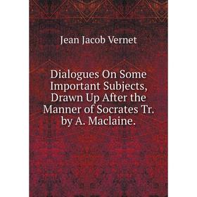 Книга Dialogues On Some Important Subjects, Drawn Up After the Manner of Socrates Tr. by A. Maclaine.
Книга Dialogues On Some Important Subjects, Drawn Up After the Manner of Socrates Tr. by A. Maclaine.