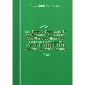 Книга Les Engrais Chimiques Et Les Terrains Sablonneux Des Flandres: Enquête Faite Au Château De Welden En 1868 Et 1871, Volume 3
Книга Les Engrais Chimiques Et Les Terrains Sablonneux Des Flandres: Enquête Faite Au Château De Welden En 1868 Et 1871, Volume 3