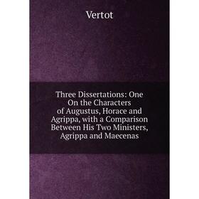 Книга Three Dissertations: One On the Characters of Augustus, Horace and Agrippa, with a Comparison Between His Two Ministers, Agrippa and Maecenas
Книга Three Dissertations: One On the Characters of Augustus, Horace and Agrippa, with a Comparison Between His Two Ministers, Agrippa and Maecenas