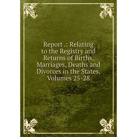 Книга Report.: Relating to the Registry and Returns of Births, Marriages, Deaths and Divorces in the States, Volumes 25-28
Книга Report.: Relating to the Registry and Returns of Births, Marriages, Deaths and Divorces in the States, Volumes 25-28
