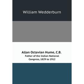 Книга Allan Octavian Hume, C.B.; Father of the Indian National Congress, 1829 to 1912
Книга Allan Octavian Hume, C.B.; Father of the Indian National Congress, 1829 to 1912