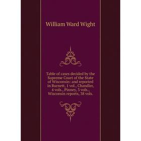 Книга Table of cases decided by the Supreme Court of the State of Wisconsin: and reported in Burnett, 1 vol., Chandler, 4 vols., Pinney, 3 vols., Wisc
Книга Table of cases decided by the Supreme Court of the State of Wisconsin: and reported in Burnett, 1 vol., Chandler, 4 vols., Pinney, 3 vols., Wisc