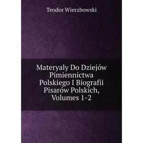 Книга Materyaly Do Dziejów Pimiennictwa Polskiego I Biografii Pisarów Polskich, Volumes 1-2
Книга Materyaly Do Dziejów Pimiennictwa Polskiego I Biografii Pisarów Polskich, Volumes 1-2