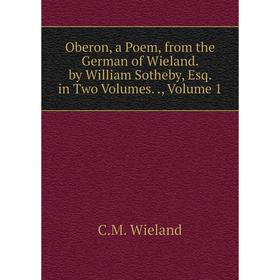 Книга Oberon, a Poem, from the German of Wieland by William Sotheby, Esq in Two Volumes, Volume 1
Книга Oberon, a Poem, from the German of Wieland by William Sotheby, Esq in Two Volumes, Volume 1