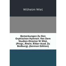 Книга Bemerkungen Zu Den Orphischen Hymnen. Von Dem Studien-Director W. Wiel. (Progr., Rhein. Ritter-Acad. Zu Bedburg). (German Edition)
Книга Bemerkungen Zu Den Orphischen Hymnen. Von Dem Studien-Director W. Wiel. (Progr., Rhein. Ritter-Acad. Zu Bedburg). (German Edition)