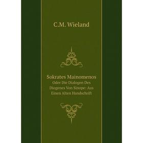Книга Sokrates MainomenosOder Die Dialogen Des Diogenes Von Sinope: Aus Einen Alten Handschrift
Книга Sokrates MainomenosOder Die Dialogen Des Diogenes Von Sinope: Aus Einen Alten Handschrift