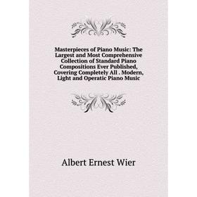Книга Masterpieces of Piano Music: The Largest and Most Comprehensive Collection of Standard Piano Compositions Ever published, Covering Completely Al
Книга Masterpieces of Piano Music: The Largest and Most Comprehensive Collection of Standard Piano Compositions Ever published, Covering Completely Al