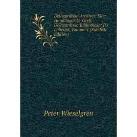 Книга Delagardiska Archivet: Eller Handlingar Ur Grefl. Delagardiska Bibliotheket På Löberöd, Volume 4 (Swedish Edition)
Книга Delagardiska Archivet: Eller Handlingar Ur Grefl. Delagardiska Bibliotheket På Löberöd, Volume 4 (Swedish Edition)