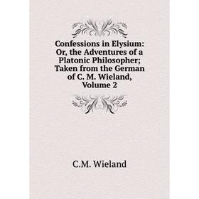 Книга Confessions in Elysium: Or, the Adventures of a Platonic Philosopher; Taken from the German of C. M. Wieland, Volume 2
Книга Confessions in Elysium: Or, the Adventures of a Platonic Philosopher; Taken from the German of C. M. Wieland, Volume 2