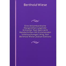 Книга Eine Altlombardische Margarethen-Legende: Kritischer Text Nach Acht Handschriften Mit Einleitenden Untersuchungen, Hrsg. Von Berthold Wiese (Ita
Книга Eine Altlombardische Margarethen-Legende: Kritischer Text Nach Acht Handschriften Mit Einleitenden Untersuchungen, Hrsg. Von Berthold Wiese (Ita