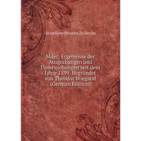 Книга Milet; Ergebnisse der Ausgrabungen und Untersuchungen seit dem Jahre 1899 Begründet von Theodor Wiegand
Книга Milet; Ergebnisse der Ausgrabungen und Untersuchungen seit dem Jahre 1899 Begründet von Theodor Wiegand