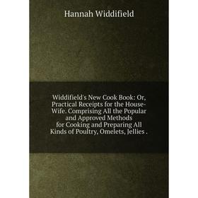 Книга Widdifield's New Cook Book: Or, Practical Receipts for the House-Wife. Comprising All the Popular and Approved Methods for Cooking and Preparing
Книга Widdifield's New Cook Book: Or, Practical Receipts for the House-Wife. Comprising All the Popular and Approved Methods for Cooking and Preparing