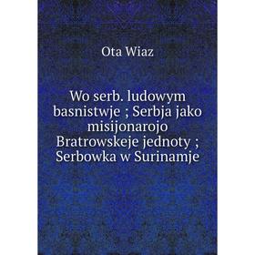 Книга Wo serb. ludowym basnistwje; Serbja jako misijonarojo Bratrowskeje jednoty; Serbowka w Surinamje
Книга Wo serb. ludowym basnistwje; Serbja jako misijonarojo Bratrowskeje jednoty; Serbowka w Surinamje