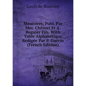 Книга Mémoires, Publ Par Mm Chéruel Et A Regnier Fils With Table Alphabétique Rédigée Par P Guérin
Книга Mémoires, Publ Par Mm Chéruel Et A Regnier Fils With Table Alphabétique Rédigée Par P Guérin