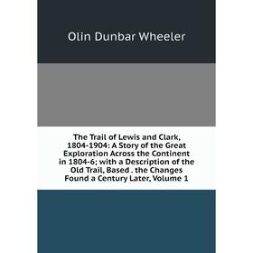 Книга The Trail of Lewis and Clark, 1804-1904: A Story of the Great Exploration Across the Continent in 1804-6; with a Description of the Old Trail, B
Книга The Trail of Lewis and Clark, 1804-1904: A Story of the Great Exploration Across the Continent in 1804-6; with a Description of the Old Trail, B