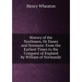 Книга History of the Northmen, Or Danes and Normans: From the Earliest Times to the Conquest of England by William of Normandy
Книга History of the Northmen, Or Danes and Normans: From the Earliest Times to the Conquest of England by William of Normandy