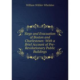 Книга Siege and Evacuation of Boston and Charlestown: With a Brief Account of Pre-Revolutionary Public Buildings
Книга Siege and Evacuation of Boston and Charlestown: With a Brief Account of Pre-Revolutionary Public Buildings