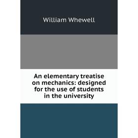 Книга An elementary treatise on mechanics: designed for the use of students in the university
Книга An elementary treatise on mechanics: designed for the use of students in the university
