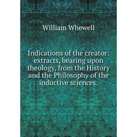 Книга Indications of the creator: extracts, bearing upon theology, from the History and the Philosophy of the inductive sciences.
Книга Indications of the creator: extracts, bearing upon theology, from the History and the Philosophy of the inductive sciences.