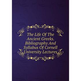 Книга The Life Of The Ancient Greeks. Bibliography And Syllabus Of Cornell University Lectures
Книга The Life Of The Ancient Greeks. Bibliography And Syllabus Of Cornell University Lectures