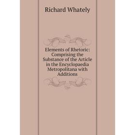 Книга Elements of Rhetoric: Comprising the Substance of the Article in the Encyclopaedia Metropolitana with Additions
Книга Elements of Rhetoric: Comprising the Substance of the Article in the Encyclopaedia Metropolitana with Additions