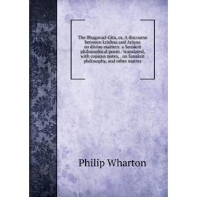 Книга The Bhagavad-Gita, or, A discourse between krishna and Arjuna on divine matters: a Sanskrit philosophical poem / translated, with copious notes,
Книга The Bhagavad-Gita, or, A discourse between krishna and Arjuna on divine matters: a Sanskrit philosophical poem / translated, with copious notes,