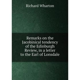 Книга Remarks on the Jacobinical tendency of the Edinburgh Review, in a letter to the Earl of Lonsdale 
Книга Remarks on the Jacobinical tendency of the Edinburgh Review, in a letter to the Earl of Lonsdale